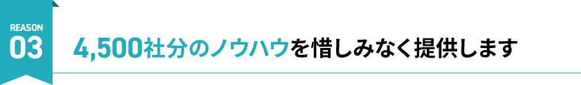 4,500社分のノウハウを惜しみなく提供します