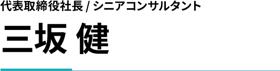 代表取締役社長/シニアコンサルタント 三坂 健